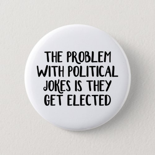 The problem with political jokes is they get elect button
