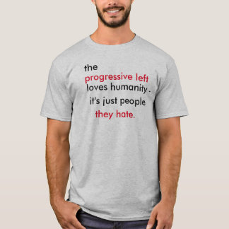 the progressive left loves humanity... T-Shirt