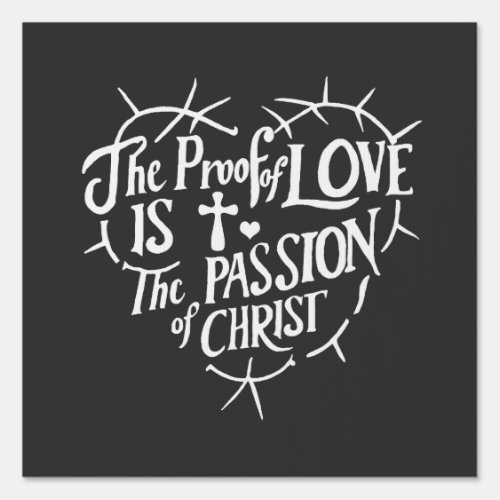 The Proof Of Love is the Passion of Christ Sign