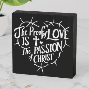The Proof Of Love is the Passion of Christ Wooden Box Sign