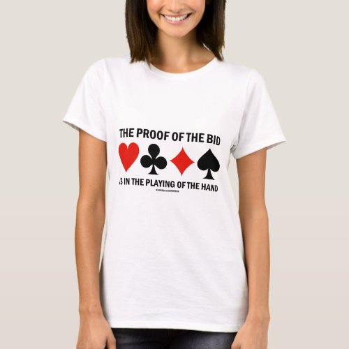 The Proof Of The Bid Is In The Playing Of The Hand T_Shirt