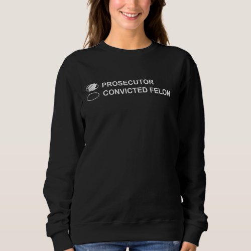 The Prosecutor Vs Convicted Felon Funny Ballot Pap Sweatshirt