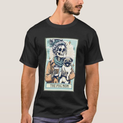 The Pug Mom Skeleton Tarot Card, Funny Dog Mom Mot T-Shirt