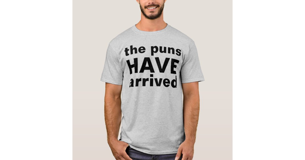 The Puns Have Arrived T-Shirt The Puns Have Arrived T-Shirt