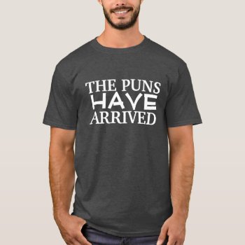 The Puns Have Arrived T-shirt by 1000dollartshirt at Zazzle