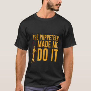 The Puppeteer Made Me Do It T-Shirt