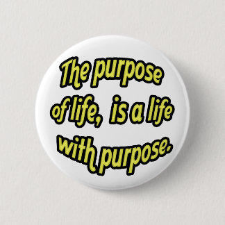 The purpose of life, is a life with purpose. pinback button