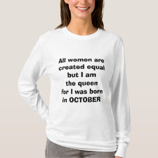 THE "QUEEN" FOR I WAS "BORN IN "OCTOBER" T-SHIRT