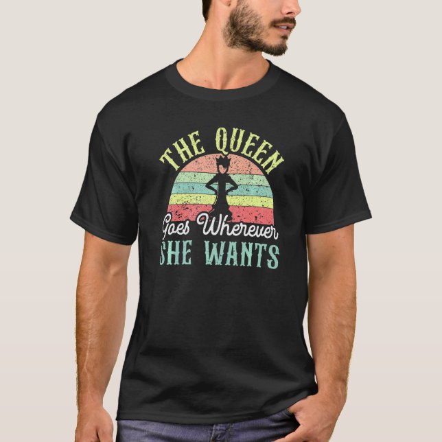 The Queen Goes Wherever She Wants Board Game Chess T-Shirt (Front)