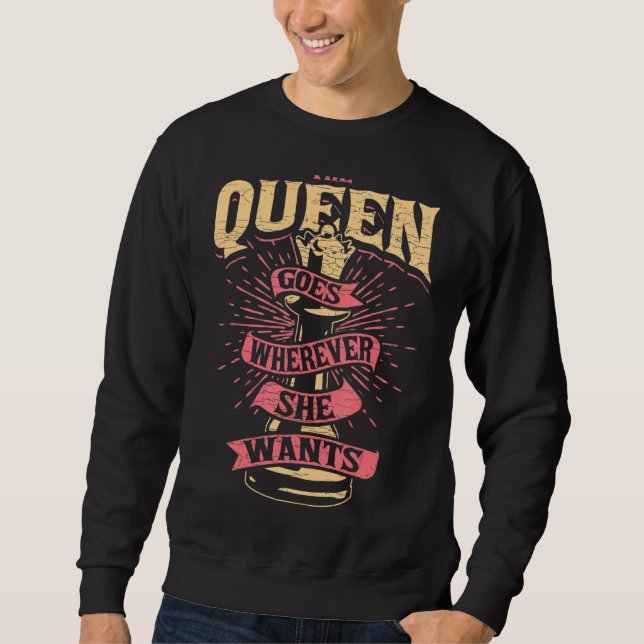 The Queen Goes Wherever She Wants Chess Player Sweatshirt (Front)