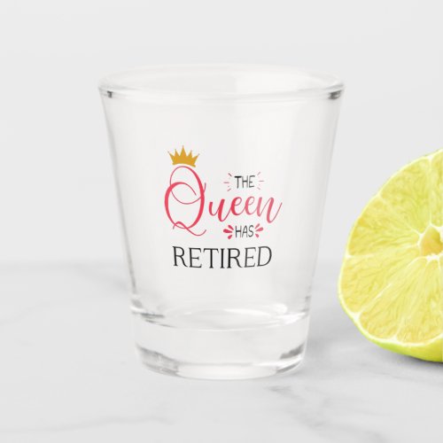 The queen has retired funny women retirement shot glass