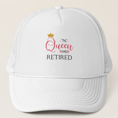The queen has retired funny women retirement trucker hat