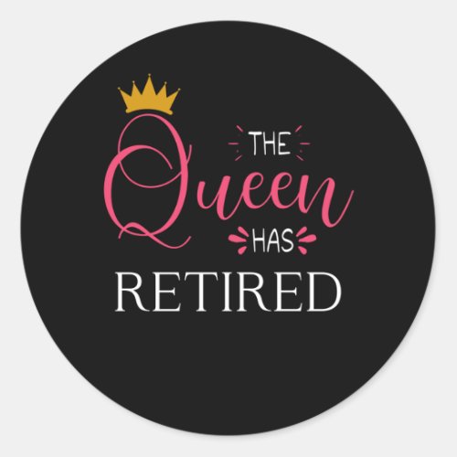 The queen has retired Retirement gifts for women Classic Round Sticker