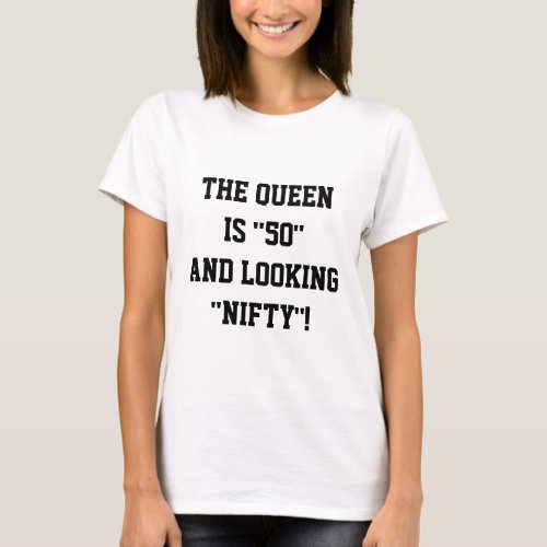 THE QUEEN IS 50 AND LOOKING NIFTY T_SHIRT