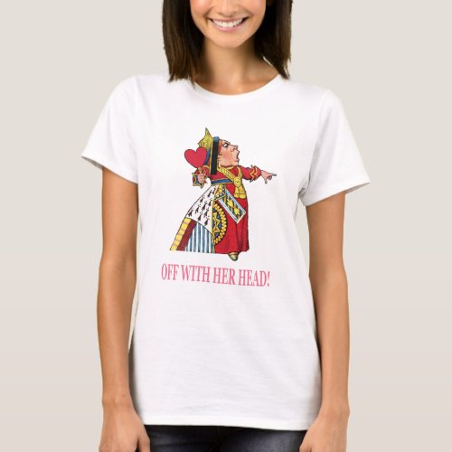 The Queen of Hearts Shouts Off With Her Head T_Shirt