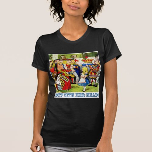 The Queen of Hearts Shouts Off With Her head T_Shirt