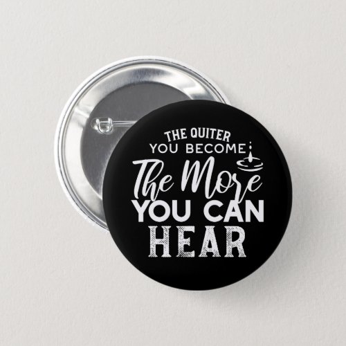 The Quieter You Become The More You Can Hear Black Button