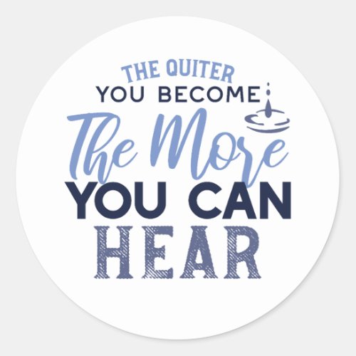The Quiter You Become The More You Can Hear Quote Classic Round Sticker