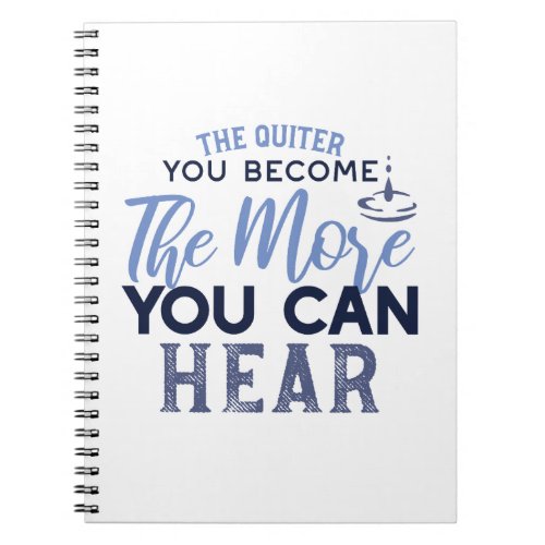The Quiter You Become The More You Can Hear Quote Notebook