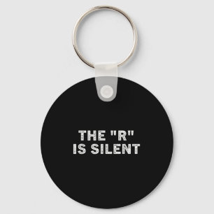 The R Is Silent Sarcastic Humor Saying Keychain