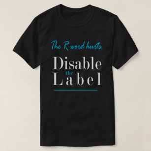 The R Word Hurts, Disable the Label T-Shirt