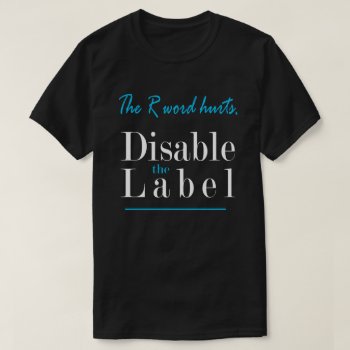 The R Word Hurts  Disable The Label T-shirt by hkimbrell at Zazzle