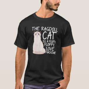 The Ragdoll Cat Is A Fluffy Floppy Love Machine Ca T-Shirt