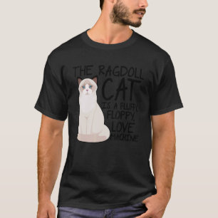 The Ragdoll Cat Is A Fluffy Floppy Love Machine Ca T-Shirt