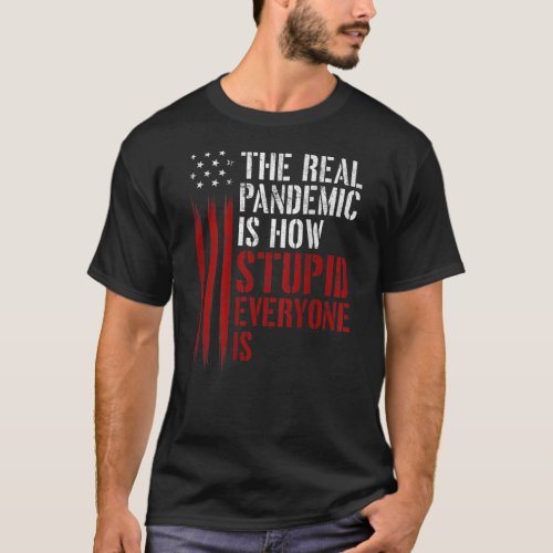 The Real Pandemic Is How Stupid Everyone Is On Ba T_Shirt