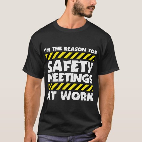 The Reason For Safety Meetings At Work T_Shirt