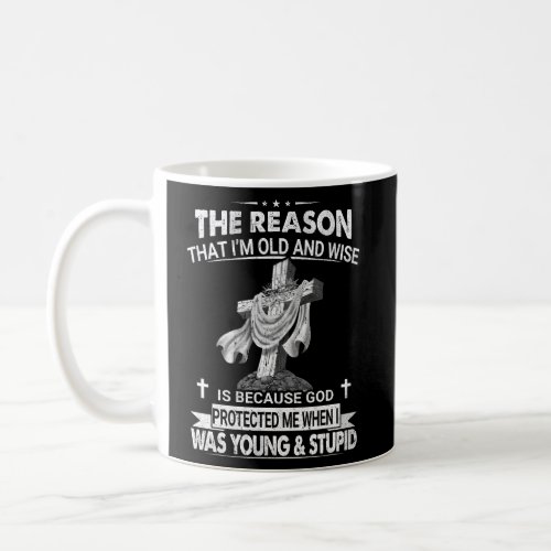 The Reason IM Old And Wise Is Because God Protect Coffee Mug
