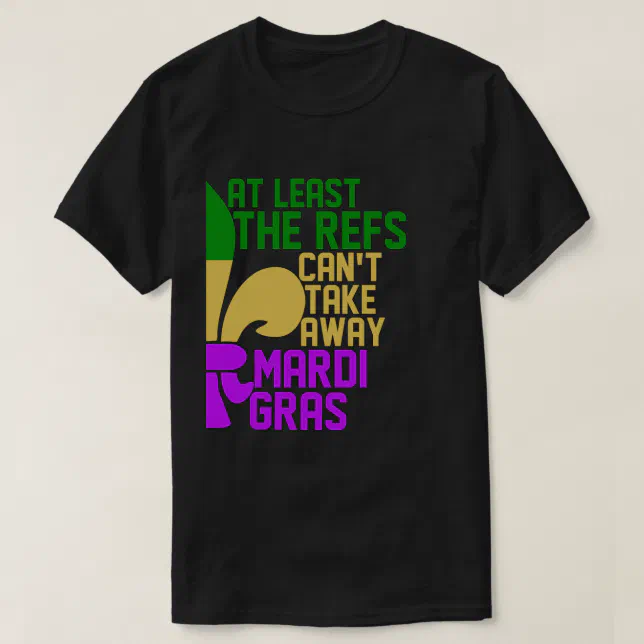 The Refs Can't Take Away Mardi Gras Funny Football Shirt The Refs Can't Take Away Mardi Gras Funny Football Shirt
