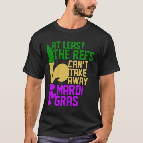 The Refs Cant Take Away Mardi Gras Funny Football T_Shirt
