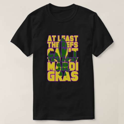 The Refs Cant Take Away Mardi Gras Funny Football T_Shirt