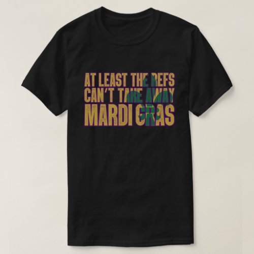 The Refs Cant Take Away Mardi Gras Funny Football T_Shirt