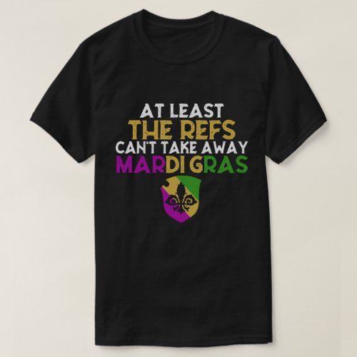 The Refs Cant Take Away Mardi Gras Funny Football T_Shirt