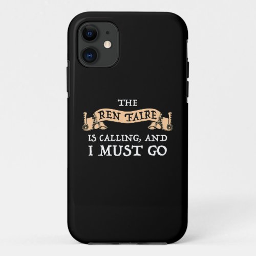 The Ren Faire Is Calling And I Must Go iPhone 11 Case