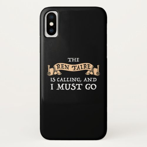 The Ren Faire Is Calling And I Must Go iPhone X Case