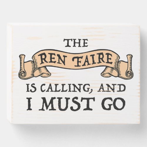 The Ren Faire Is Calling And I Must Go Wooden Box Sign