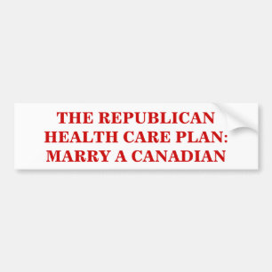 THE REPUBLICAN HEALTH CARE PLAN: MARRY A CANADIAN. BUMPER STICKER