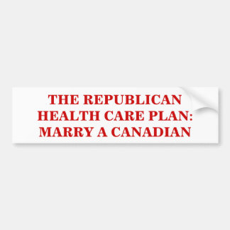 THE REPUBLICAN HEALTH CARE PLAN: MARRY A CANADIAN. BUMPER STICKER