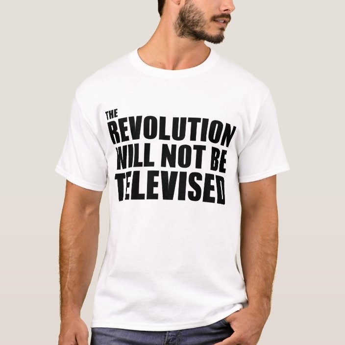 The Revolution Will Not Be Televised T Shirt Zazzle Com