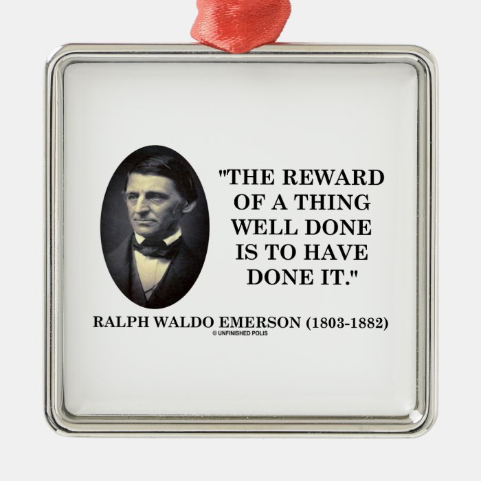 The Reward Of A Thing Well Done Is To Have Done It Ornament