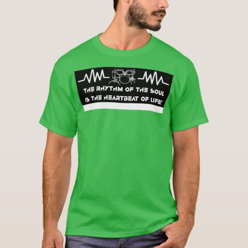 The Rhythm of the soul is the heartbeat of life 1  T_Shirt