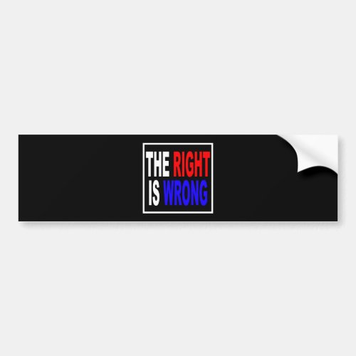 The Right Is Wrong Bumper Sticker