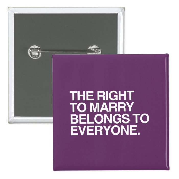 THE RIGHT TO MARRY BELONGS TO EVERYONE PIN