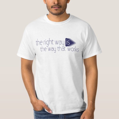 The right way is the way that works slogan t_shirt