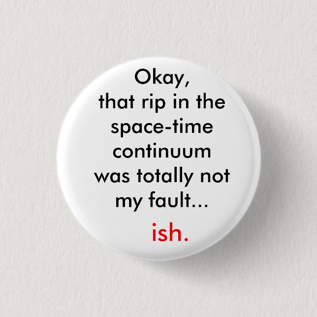 The rip in the space-time continuum pinback button (Front)