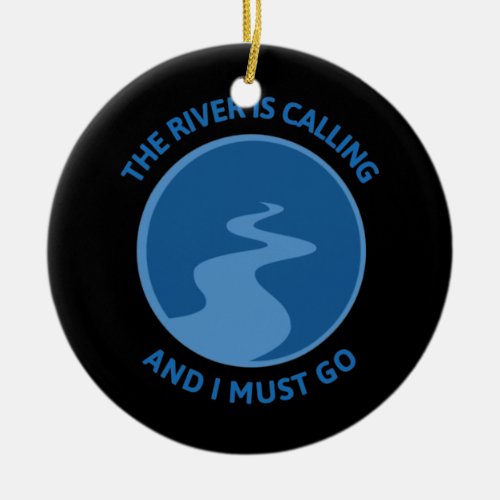 The River Is Calling And I Must Go River Floating Ceramic Ornament