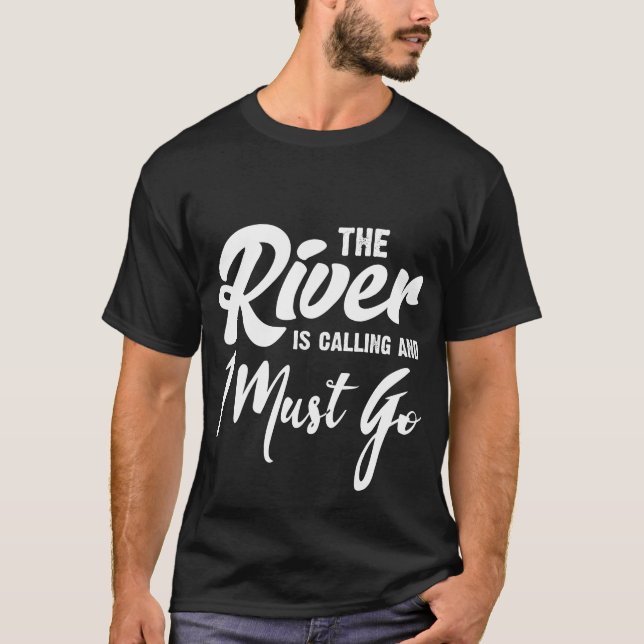 The River Is Calling & I Must Go T-Shirt (Front)